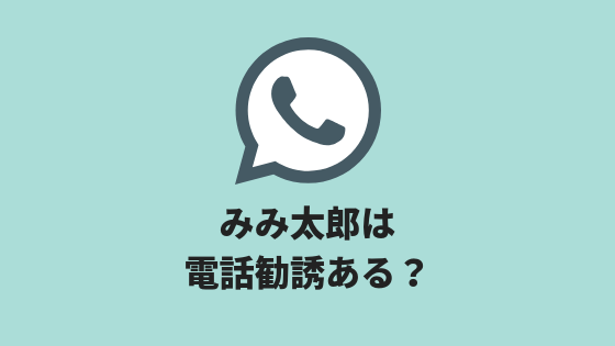 みみ太郎は電話勧誘やセールスはある？